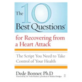 The 10 Best Questions for Recovering from a Heart Attack: The Script You Need to Take Control of Your Health