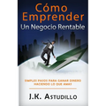 Cómo Emprender Un Negocio Rentable: Simples pasos para ganar dinero haciendo lo que amas