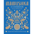Mamushka: Recipes from Ukraine and Eastern Europe