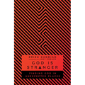 God Is Stranger: Finding God in Unexpected Places