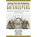 Getting Past the Publishing Gatekeepers: Winning the Hearts of Agents, Publishers, Editors, and Readers