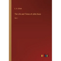 The Life and Times of John Huss: Vol. I
