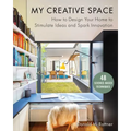 My Creative Space: How to Design Your Home to Stimulate Ideas and Spark Innovation