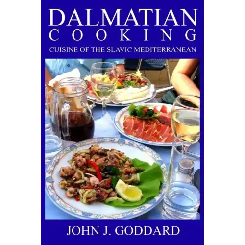 Dalmatian Cooking: Cuisine of the Slavic Mediterranean
