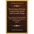 The Meaning Of Words, Analyzed Into Words And Unverbal Things: And Unverbal Things Classified Into Intellections, Sensations, And Emotions (1862)