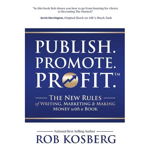 Publish. Promote. Profit.: The New Rules of Writing, Marketing & Making Money with a Book