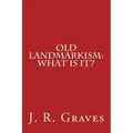 Old Landmarkism: What Is It?