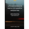 Lithium Mining in Kachi Catamarca Argentina: World-Class Kachi Lithium Project with Lake Resources