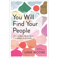 You Will Find Your People: How to Make Meaningful Friendships as an Adult
