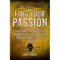 Find Your Passion: 5 Questions to Ask Yourself That Will Help You Find Your Purpose in as Little as 1 Hour