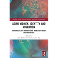 Asian Women, Identity and Migration: Experiences of Transnational Women of Indian Origin/Heritage