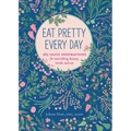 Eat Pretty Every Day: 365 Daily Inspirations for Nourishing Beauty, Inside and Out