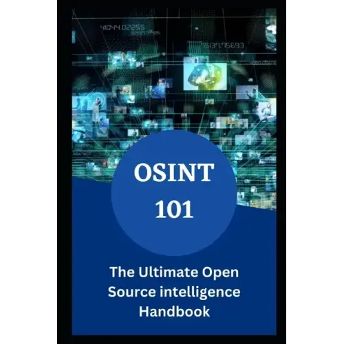 Osint 101: The Ultimate Open Source intelligence Handbook