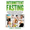 Intermittent Fasting: Ultimate Beginner's Guide to Simple Weight Loss, Fat Burn and a Healthy Lifestyle