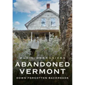Abandoned Vermont: Down Forgotten Backroads
