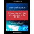 Ciberseguridad al alcance de todos: Guia práctica para evitar ser víctima del ciberdelincuente