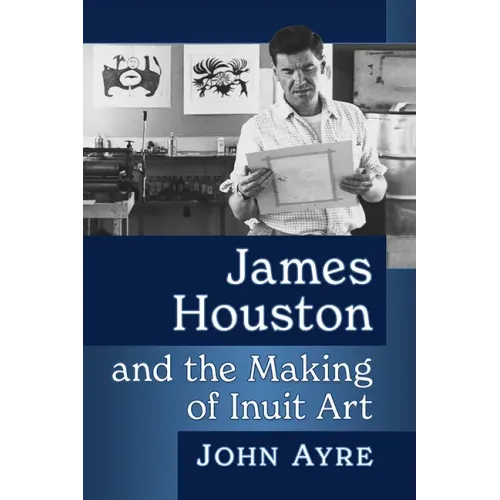 James Houston and the Making of Inuit Art