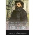 History's Greatest Artists: The Life and Legacy of Claude Monet