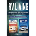 RV Living: Retire Into an RV with Social Security + RV Living for Senior Citizens: 2-in-1 RV Living Compendium