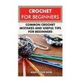 Crochet For Beginners: Common Crochet Mistakes and Useful Tips For Beginners