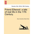 Friend Ellwood: A Tale of Real Life in the 17th Century.