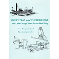 Sweet Peas And A White Bridge: On Lake George When Steam Was King