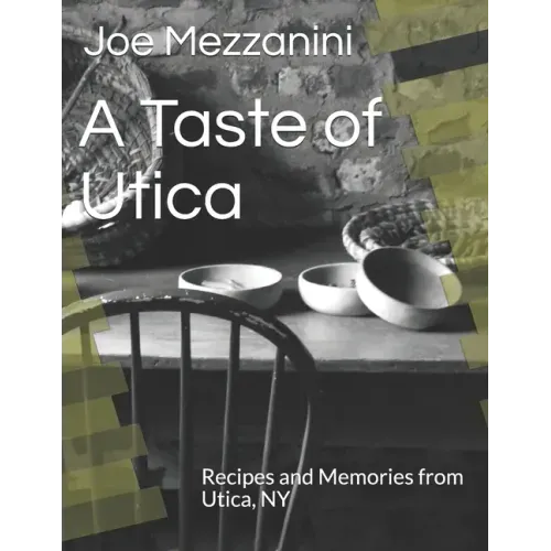 A Taste of Utica: Recipes and Memories from Utica, NY