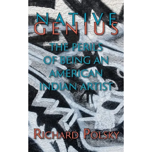 Native Genius: The Perils of Being an American Indian Artist (Hardcover) - Hardcover