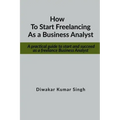 How to start freelancing as a Business Analyst: A practical guide to start and succeed as a freelance Business Analyst