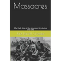 Massacres: The Dark Side of the American Revolution 1775-1783