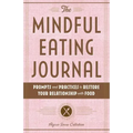 The Mindful Eating Journal: Prompts and Practices to Restore Your Relationship with Food