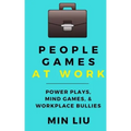 People Games At Work: Power Plays, Mind Games, & Workplace Bullies