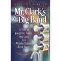 Mr. Clark's Big Band: A Year of Laughter, Tears, and Jazz in a Middle School Band Room