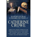 The Collected Supernatural and Weird Fiction of Catherine Crowe: Thirty-Five Short Stories of the Strange and Unusual Including the 'Evening Tales', '