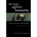 The Logic Against Humanity: The Myth of Science and the Path of Thinking