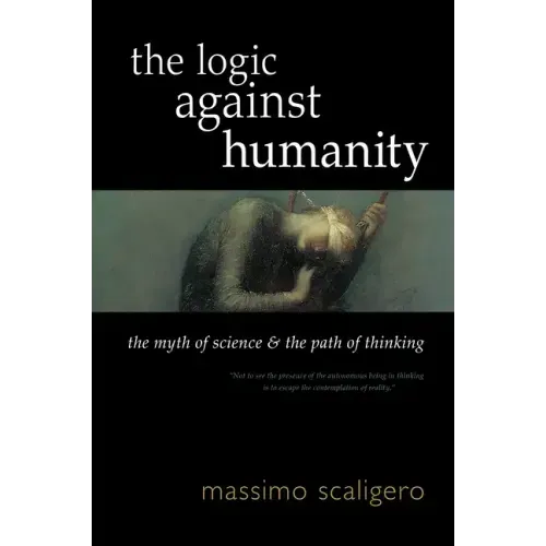 The Logic Against Humanity: The Myth of Science and the Path of Thinking