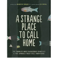 A Strange Place to Call Home: The World's Most Dangerous Habitats & the Animals That Call Them Home