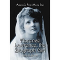 Florence Lawrence, the Biograph Girl: America's First Movie Star