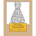 Retro Style Patterned Dresses Colouring Book: Original Designs For Your Own Creativity