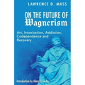 On the Future of Wagnerism: Art, Intoxication, Addiction, Codependence and Recovery