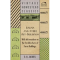 Barns and Other Out-Buildings - With Information on the Architecture of Farm Buildings
