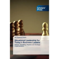 Situational Leadership for Today's Business Leaders