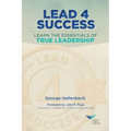 Lead 4 Success: Learn The Essentials Of True Leadership
