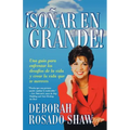 Sonar en Grande: Una Guia Para Enfrentar los Desafios de la Vida y Crear la Vida Que Te Mereces = Dream Big! = Dream Big!