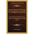 Curso Teorico Y Practico De Taquigrafia Espanola: O Sea Arte De Escribir Con La Misma Velocidad Que Se Habla (1857)