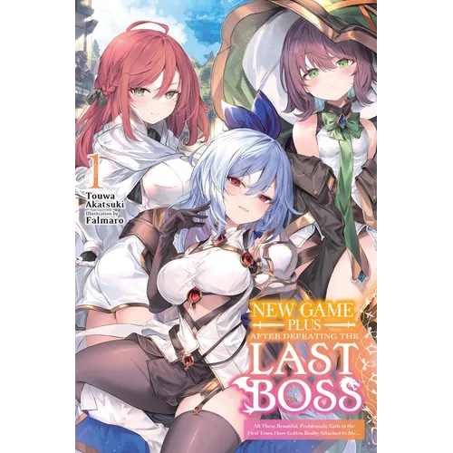 New Game Plus After Defeating the Last Boss, Vol. 1 (Light Novel): All These Beautiful, Problematic Girls in the First Town Have Gotten Really Attache