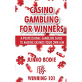 Casino Gambling For Winners: A Professional Gamblers Guide To Making Casinos Your Own ATM