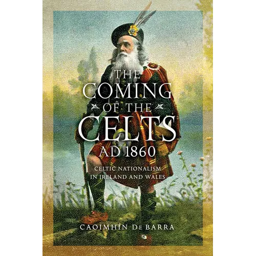 The Coming of the Celts, AD 1862: Celtic Nationalism in Ireland and Wales