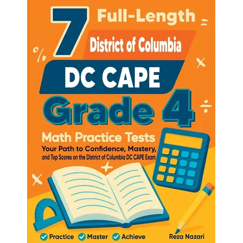 7 Full-Length District of Columbia DC CAPE Grade 4 Math Practice Tests: Your Path to Confidence, Mastery, and Top Scores on the District of Columbia D