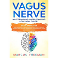 Vagus Nerve: Mastering and Understanding Polyvagal Theory. Daily Exercises and Massages Stimulations Will Help You to Reduce Anxiet
